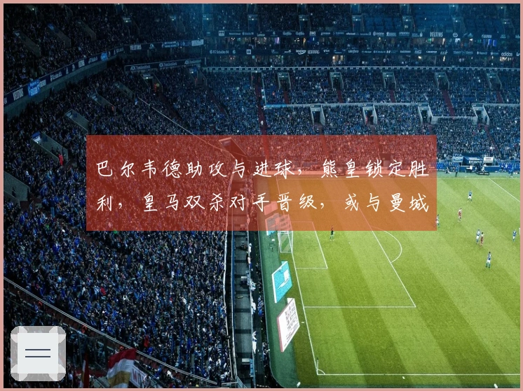 巴尔韦德助攻与进球，熊皇锁定胜利，皇马双杀对手晋级，或与曼城再度交锋