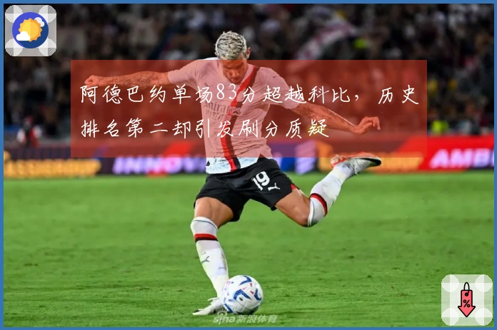 阿德巴约单场83分超越科比，历史排名第二却引发刷分质疑