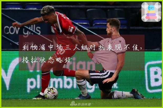 利物浦中场三人组对抗表现不佳，格拉状态略好
