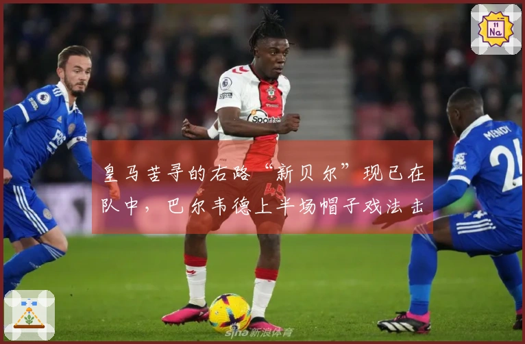 皇马苦寻的右路“新贝尔”现已在队中，巴尔韦德上半场帽子戏法击溃曼城